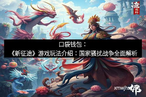 口袋钱包：《新征途》游戏玩法介绍：国家骚扰战争全面解析